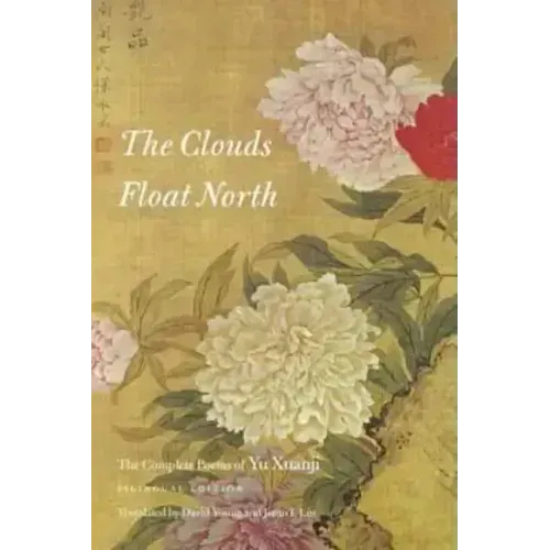The Clouds Float North: The Complete Poems of Yu Xuanji