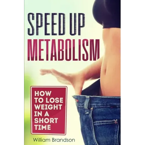 Speed Up Metabolism: How to lose weight in a short time (metabolism diet, fast metabolism revolution, metabolism booster)
