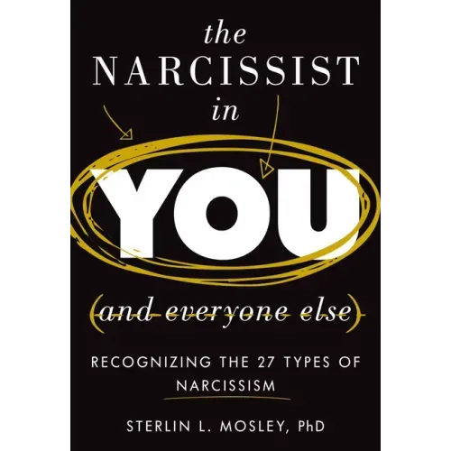 The Narcissist in You and Everyone Else: Recognizing the 27 Types of Narcissism