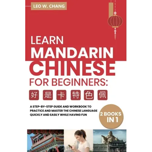 Learn Mandarin Chinese Workbook for Beginners: 2 books in 1: A Step-by-Step Textbook to Practice the Chinese Characters Quickly and Easily While Havin