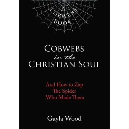 Cobwebs in the Christian Soul: And How to Zap the Spider Who Made Them