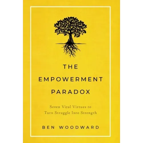 The Empowerment Paradox: Seven Vital Virtues to Turn Struggle Into Strength