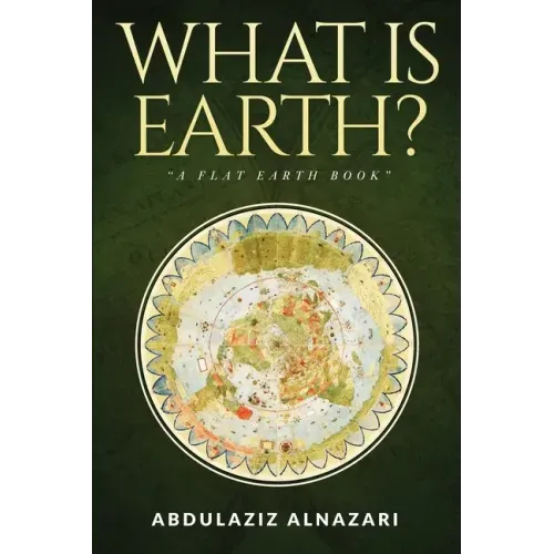 What is Earth?: A Flat Earth Book