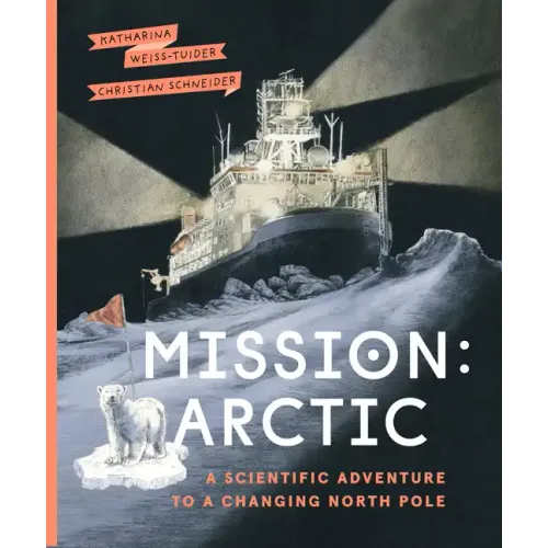 Mission: Arctic: A Scientific Adventure to a Changing North Pole