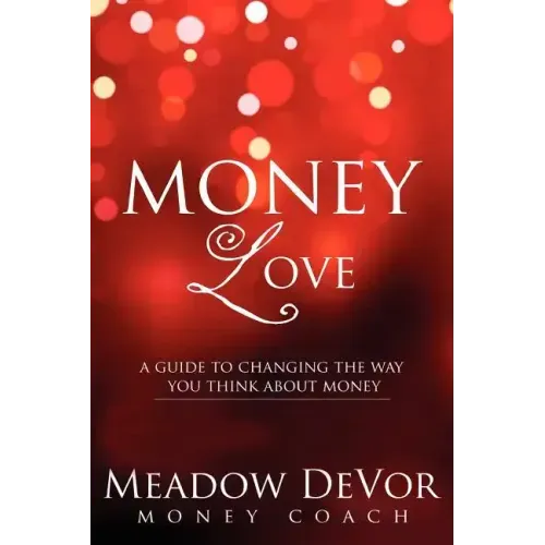 Money Love: A Guide to Changing the Way That You Think About Money