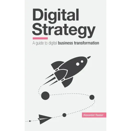 Digital Strategy: A Guide to Digital Business Transformation