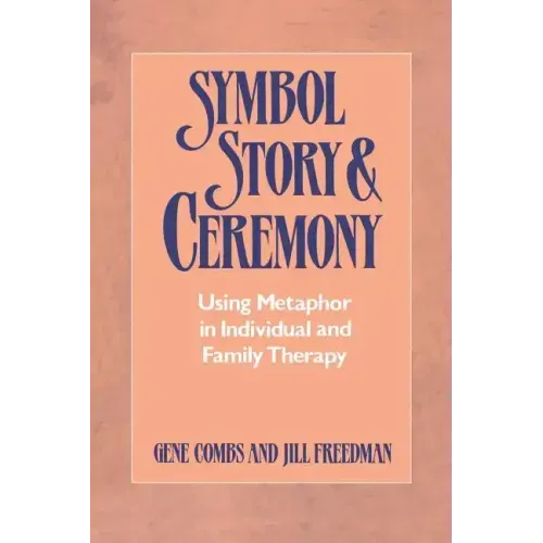 Symbol, Story, and Ceremony: Using Metaphor in Individual and Family Therapy