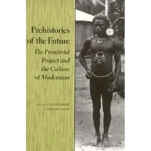 Prehistories of the Future: The Primitivist Project and the Culture of Modernism