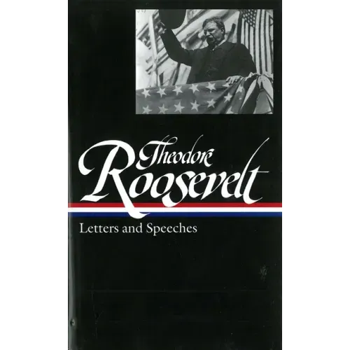 Theodore Roosevelt: Letters and Speeches (Loa #154)