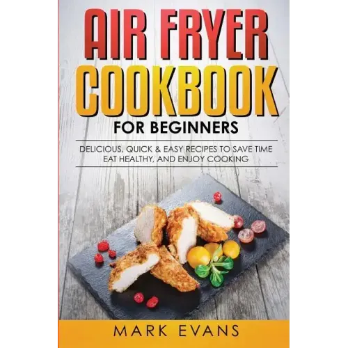 Air Fryer Cookbook for Beginners: Delicious, Quick & Easy Recipes to Save Time, Eat Healthy, and Enjoy Cooking