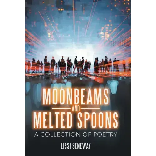 Moonbeams and Melted Spoons: A Collection of Poetry