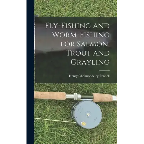 Fly-Fishing and Worm-Fishing for Salmon, Trout and Grayling