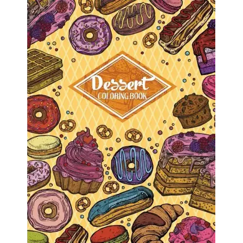 Dessert Coloring Book: Gorgeous Cakes, Donuts, Cupcakes and Ice Creams For Dessert Lover (Adult Coloring Book)