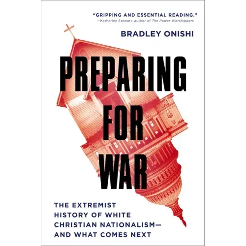 Preparing for War: The Extremist History of White Christian Nationalism--And What Comes Next