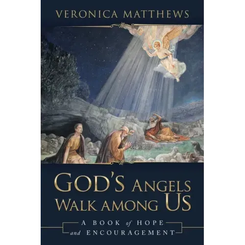 God's Angels Walk Among Us: A Book of Hope and Encouragement