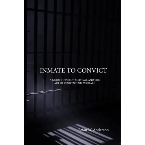 Inmate to Convict: A Guide to Prison Survival and The Art of Penitentiary Warfare