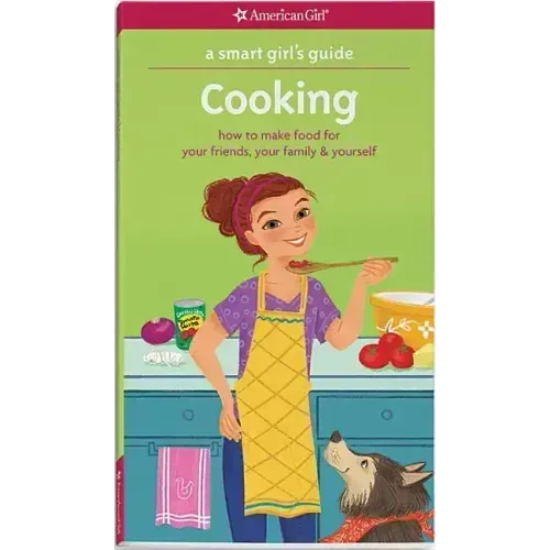 A Smart Girl's Guide: Cooking: How to Make Food for Your Friends, Your Family & Yourself