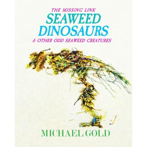 Seaweed Dinosaurs: & Other Odd Seaweed Creatures