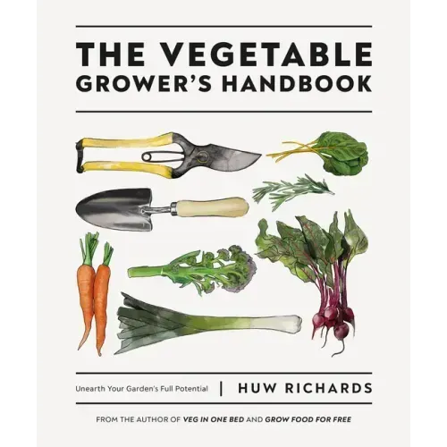 The Vegetable Grower's Handbook: Unearth Your Garden's Full Potential