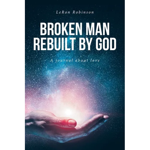 Broken Man Rebuilt by God: A journal about love