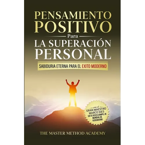 Pensamiento Positivo para la Superación Personal: Sabiduría Eterna Para El Éxito Moderno: Revelando Los Secretos de Los Antiguos Maestros Y Los 5 Paso