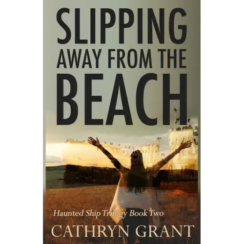 Slipping Away from the Beach: The Haunted Ship Trilogy Book Two