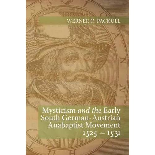 Mysticism and the Early South German - Austrian Anabaptist Movement 1525 - 1531