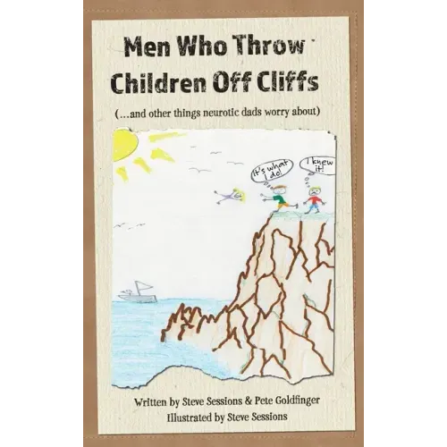 Men Who Throw Children Off Cliffs: (...and other things neurotic dads worry about)