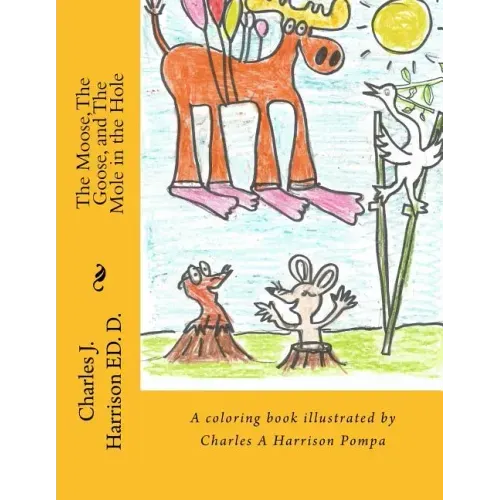The Moose, The Goose, and The Mole in the Hole: A Childrens' Book