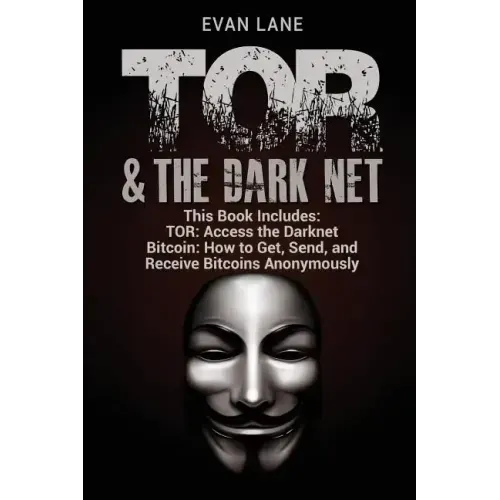 TOR and The Darknet: Access the Darknet & How to Get, Send, and Receive Bitcoins Anonymously