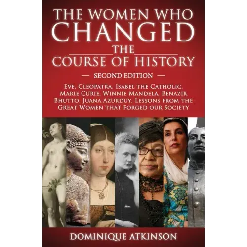 History: THE WOMEN WHO CHANGED THE COURSE OF HISTORY - 2nd EDITION: Eve, Cleopatra, Isabel the Catholic, Marie Curie, Winnie Ma
