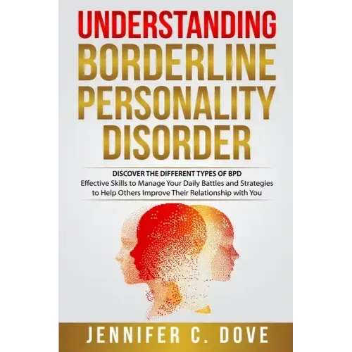 Understanding Borderline Personality Disorder: DISCOVER THE DIFFERENT TYPES OF BPD: Effective Skills to Manage Your Daily Battles and Strategies to He