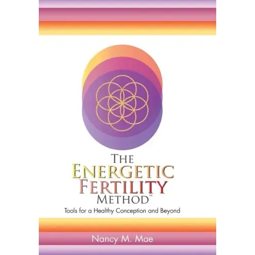 The Energetic Fertility Method(TM): Tools for a Healthy Conception and Beyond