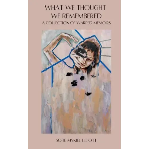 What We Thought We Remembered: A Collection of Warped Memoirs