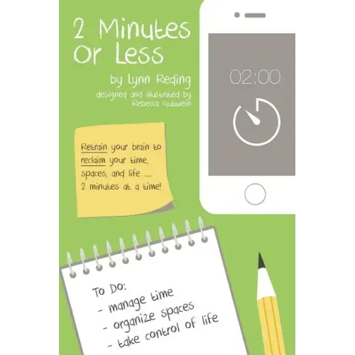 2 Minutes Or Less: Retrain your brain to reclaim your time, spaces, and life...2 minutes at a time!