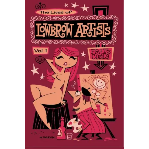 The Lives of Lowbrow Artists: Volume 1