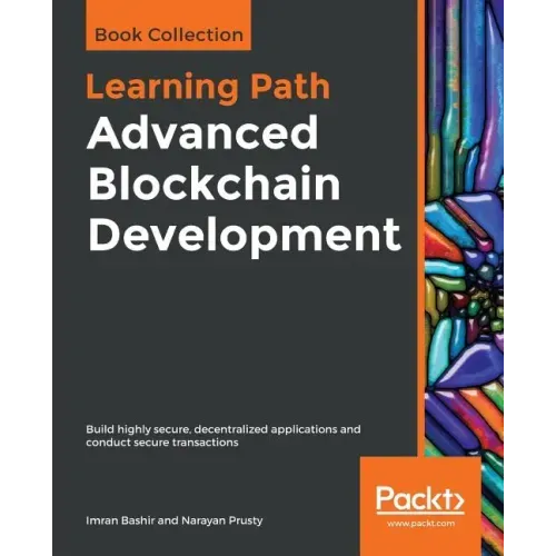 Advanced Blockchain Development: Build highly secure, decentralized applications and conduct secure transactions