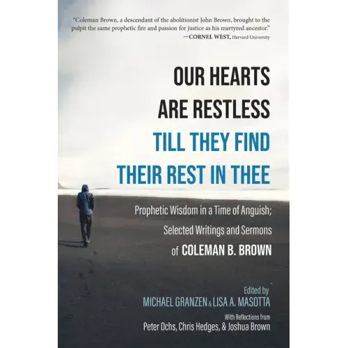 Our Hearts Are Restless Till They Find Their Rest in Thee: Prophetic Wisdom in a Time of Anguish; Selected Writings and Sermons