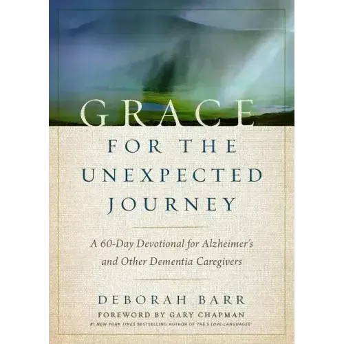 Grace for the Unexpected Journey: A 60-Day Devotional for Alzheimer's and Other Dementia Caregivers