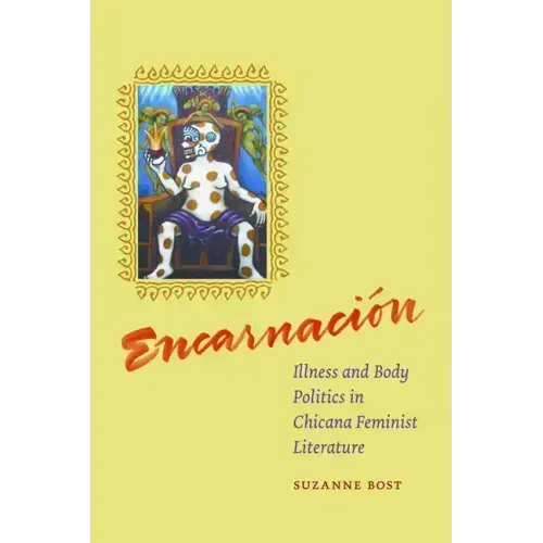 Encarnacion: Illness and Body Politics in Chicana Feminist Literature