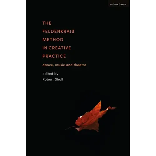 The Feldenkrais Method in Creative Practice: Dance, Music and Theatre