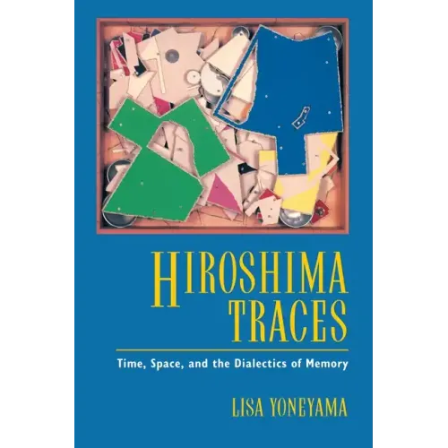 Hiroshima Traces: Time, Space, and the Dialectics of Memory Volume 10