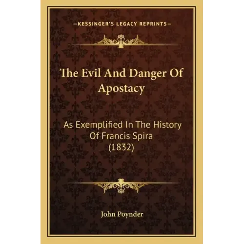 The Evil And Danger Of Apostacy: As Exemplified In The History Of Francis Spira (1832)