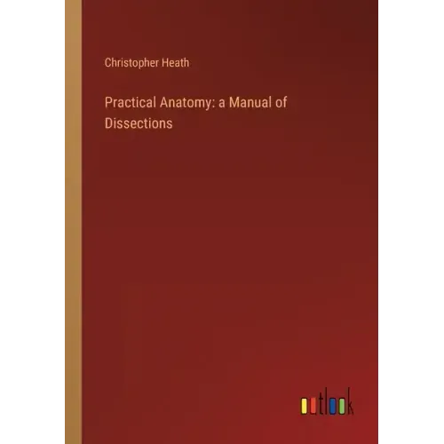Practical Anatomy: a Manual of Dissections