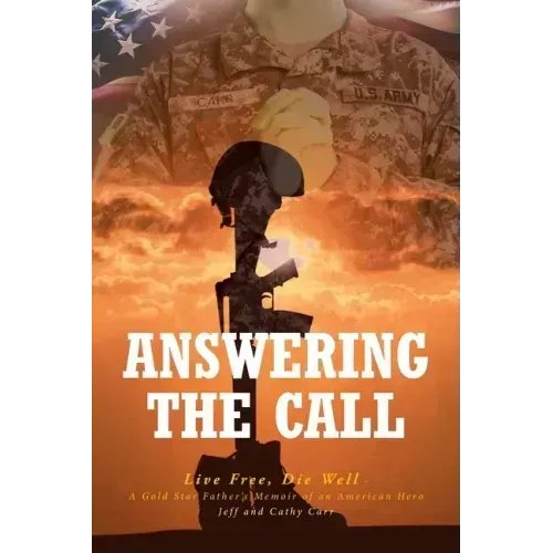 Answering The Call: Live Free, Die Well - A Gold Star Father's Memoir of an American Hero