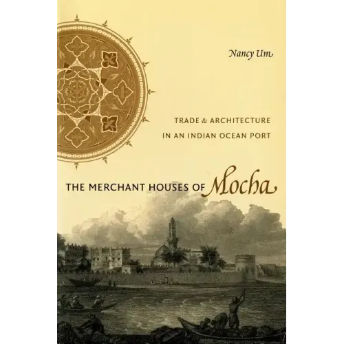 The Merchant Houses of Mocha: Trade and Architecture in an Indian Ocean Port
