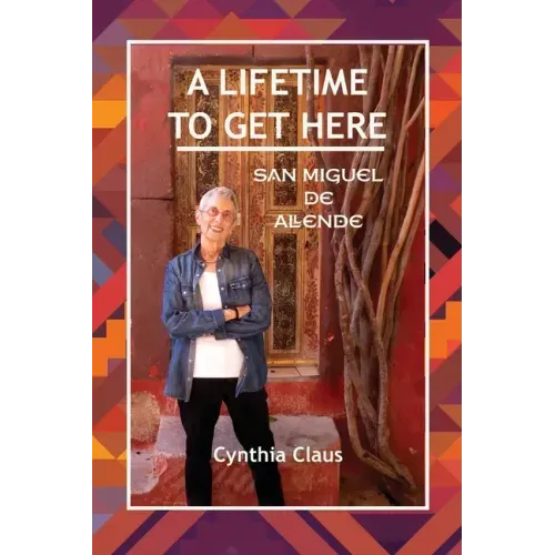 A Lifetime to Get Here: San Miguel de Allende