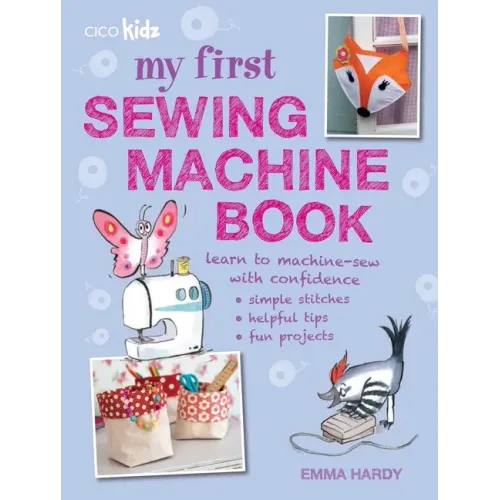 My First Sewing Machine Book: 35 Fun and Easy Projects for Children Aged 7 Years +