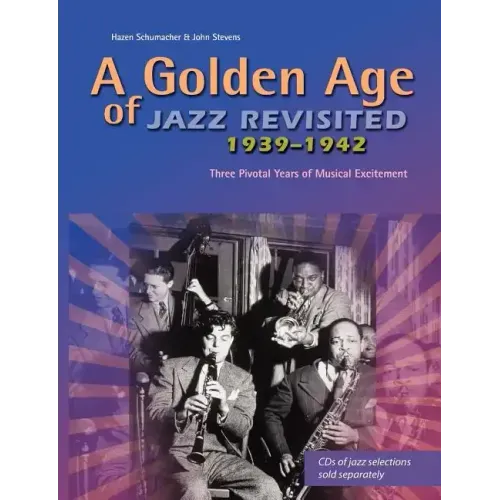 A Golden Age of Jazz Revisited 1939-1942: Three Pivotal Years of Musical Excitement When Jazz Was World's Popular Music