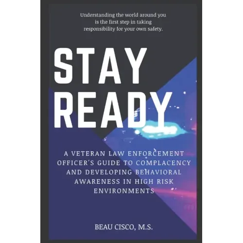 Stay Ready: A Veteran Law Enforcement Officer's Guide to Complacency and Developing Behavioral Awareness in High Risk Environments